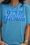 *SALE* RTS LET'S BE BETTER HUMANS TEE